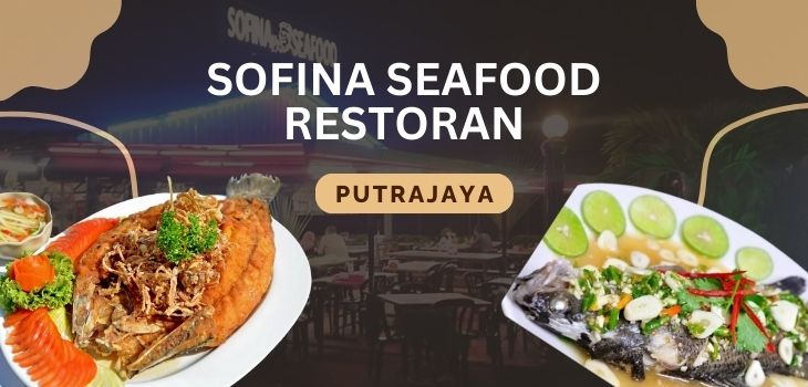 Restoran Sofina Seafood Putrajaya - Rasa Authentic Pilihan Ramai